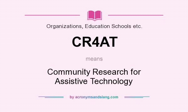 What does CR4AT mean? It stands for Community Research for Assistive Technology