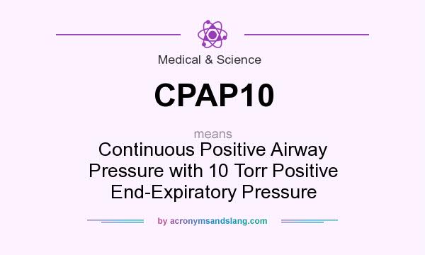 What does CPAP10 mean? It stands for Continuous Positive Airway Pressure with 10 Torr Positive End-Expiratory Pressure