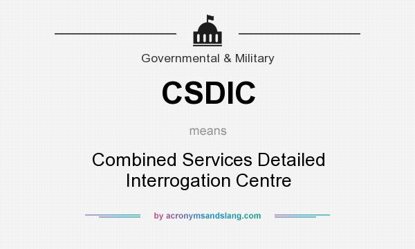 What does CSDIC mean? It stands for Combined Services Detailed Interrogation Centre