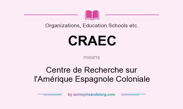 What does CRAEC mean? It stands for Centre de Recherche sur l`Amérique Espagnole Coloniale