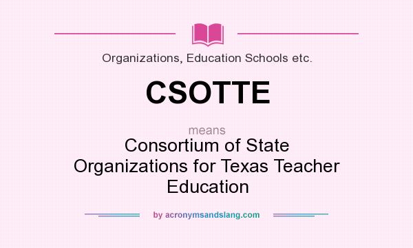 What does CSOTTE mean? It stands for Consortium of State Organizations for Texas Teacher Education