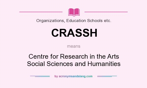 What does CRASSH mean? It stands for Centre for Research in the Arts Social Sciences and Humanities