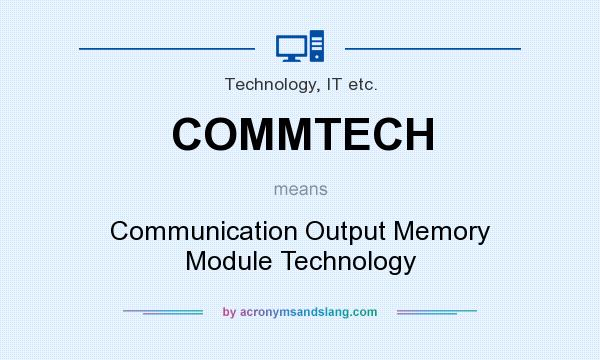 What does COMMTECH mean? It stands for Communication Output Memory Module Technology