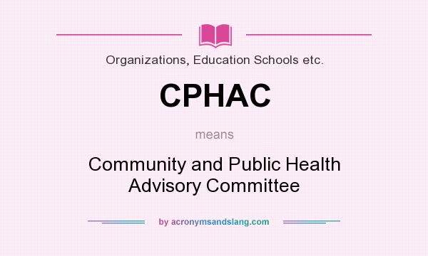 What does CPHAC mean? It stands for Community and Public Health Advisory Committee