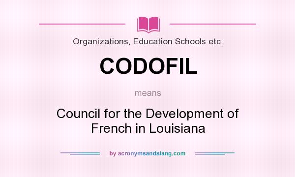 What does CODOFIL mean? It stands for Council for the Development of French in Louisiana