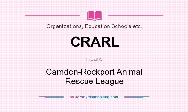 What does CRARL mean? It stands for Camden-Rockport Animal Rescue League