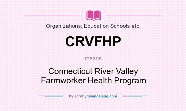 What does CRVFHP mean? It stands for Connecticut River Valley Farmworker Health Program