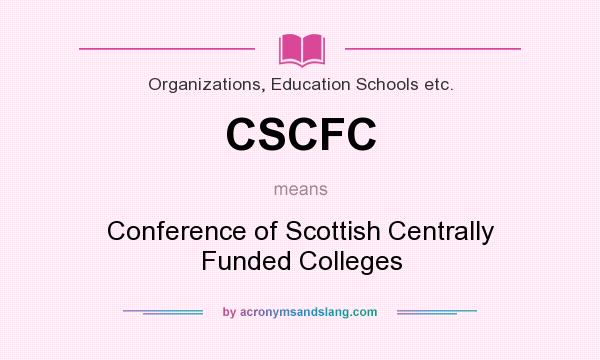 What does CSCFC mean? It stands for Conference of Scottish Centrally Funded Colleges