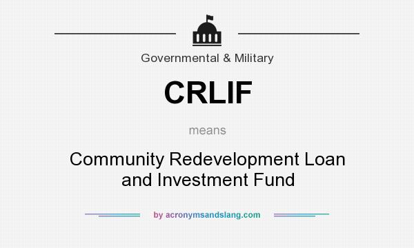 What does CRLIF mean? It stands for Community Redevelopment Loan and Investment Fund