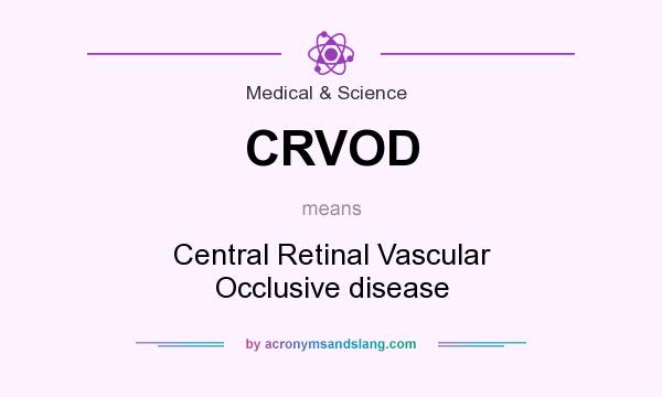 What does CRVOD mean? It stands for Central Retinal Vascular Occlusive disease