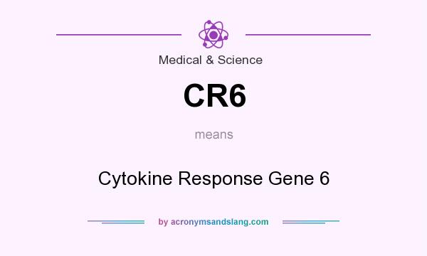 What does CR6 mean? It stands for Cytokine Response Gene 6