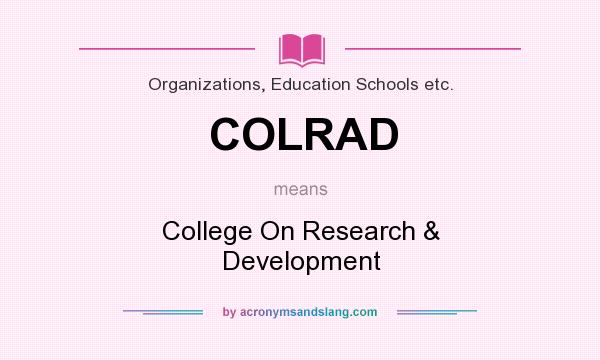 What does COLRAD mean? It stands for College On Research & Development