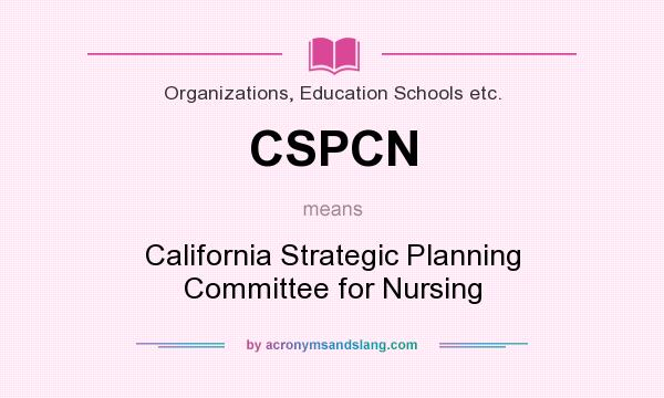 What does CSPCN mean? It stands for California Strategic Planning Committee for Nursing