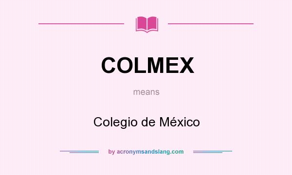 What does COLMEX mean? It stands for Colegio de México