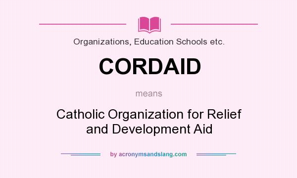 What does CORDAID mean? It stands for Catholic Organization for Relief and Development Aid
