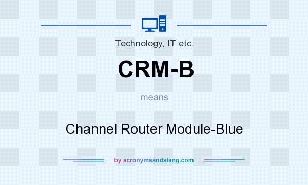 What does CRM-B mean? It stands for Channel Router Module-Blue