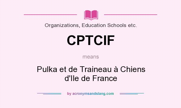 What does CPTCIF mean? It stands for Pulka et de Traineau à Chiens d`Ile de France