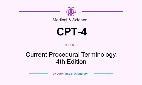 What does CPT-4 mean? It stands for Current Procedural Terminology, 4th Edition