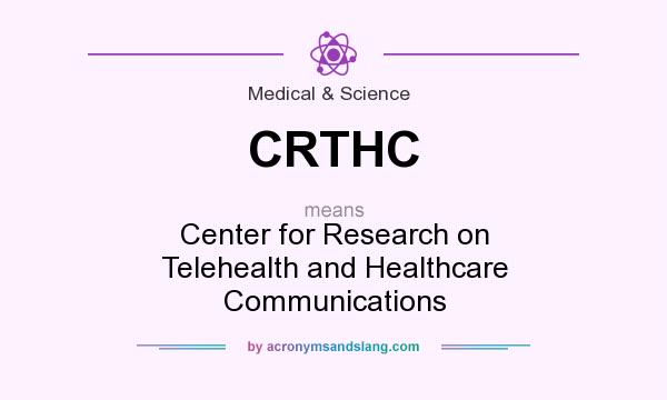 What does CRTHC mean? It stands for Center for Research on Telehealth and Healthcare Communications