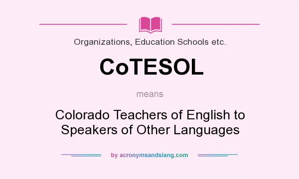 What does CoTESOL mean? It stands for Colorado Teachers of English to Speakers of Other Languages