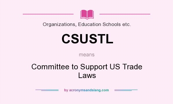 What does CSUSTL mean? It stands for Committee to Support US Trade Laws
