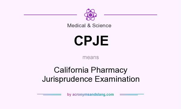 What does CPJE mean? It stands for California Pharmacy Jurisprudence Examination