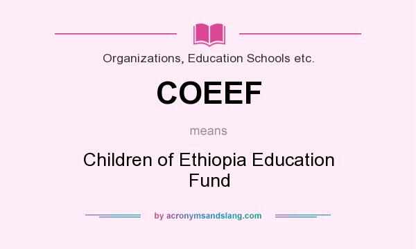 What does COEEF mean? It stands for Children of Ethiopia Education Fund