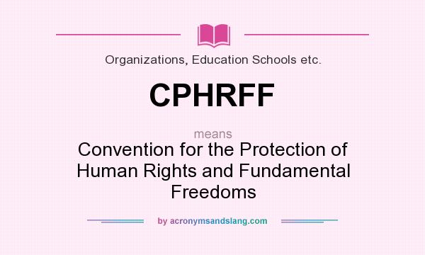 What does CPHRFF mean? It stands for Convention for the Protection of Human Rights and Fundamental Freedoms
