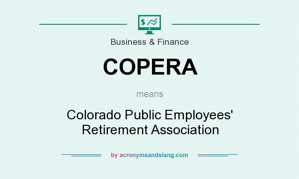 What does COPERA mean? It stands for Colorado Public Employees` Retirement Association