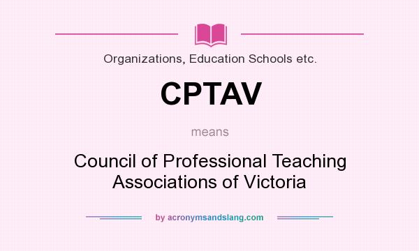 What does CPTAV mean? It stands for Council of Professional Teaching Associations of Victoria
