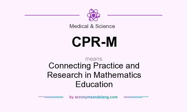 What does CPR-M mean? It stands for Connecting Practice and Research in Mathematics Education