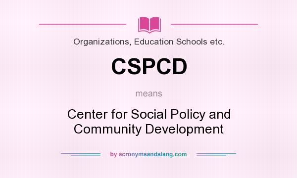 What does CSPCD mean? It stands for Center for Social Policy and Community Development