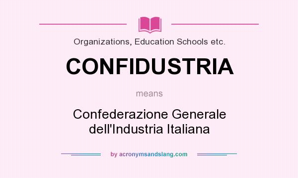 What does CONFIDUSTRIA mean? It stands for Confederazione Generale dell`Industria Italiana