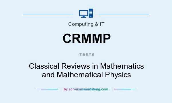 What does CRMMP mean? It stands for Classical Reviews in Mathematics and Mathematical Physics