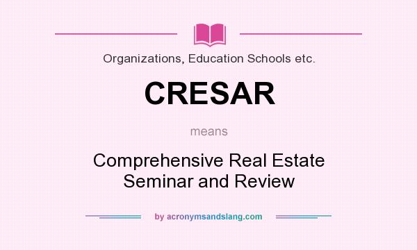 What does CRESAR mean? It stands for Comprehensive Real Estate Seminar and Review
