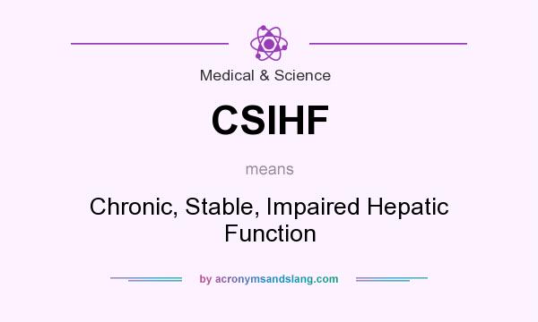What does CSIHF mean? It stands for Chronic, Stable, Impaired Hepatic Function