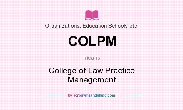 What does COLPM mean? It stands for College of Law Practice Management