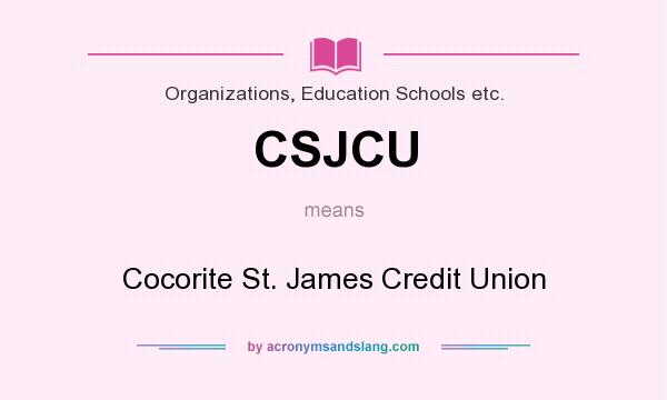 What does CSJCU mean? It stands for Cocorite St. James Credit Union