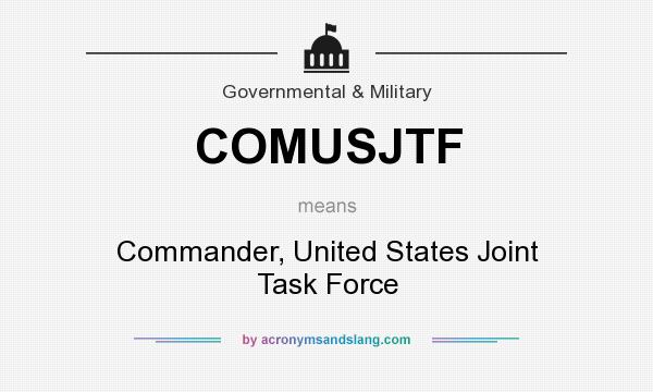 What does COMUSJTF mean? It stands for Commander, United States Joint Task Force