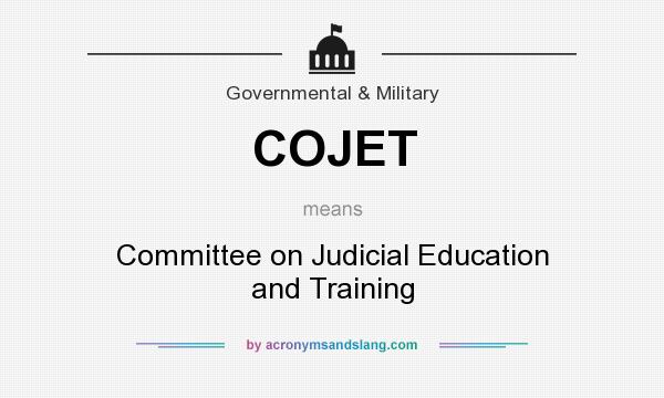 What does COJET mean? It stands for Committee on Judicial Education and Training