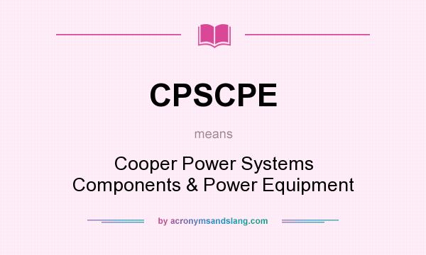 What does CPSCPE mean? It stands for Cooper Power Systems Components & Power Equipment