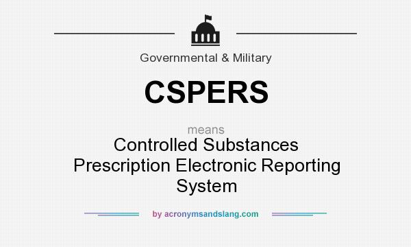 What does CSPERS mean? It stands for Controlled Substances Prescription Electronic Reporting System