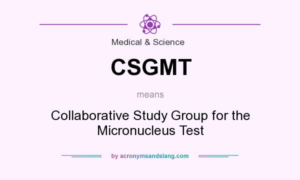 What does CSGMT mean? It stands for Collaborative Study Group for the Micronucleus Test