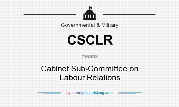 What does CSCLR mean? It stands for Cabinet Sub-Committee on Labour Relations