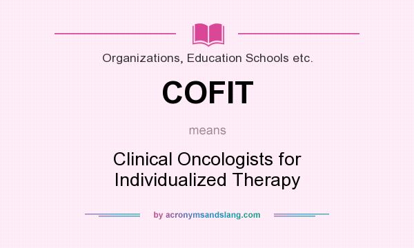 What does COFIT mean? It stands for Clinical Oncologists for Individualized Therapy