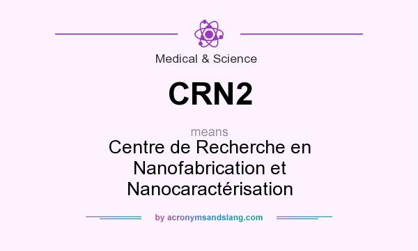 What does CRN2 mean? It stands for Centre de Recherche en Nanofabrication et Nanocaractérisation