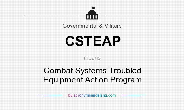 What does CSTEAP mean? It stands for Combat Systems Troubled Equipment Action Program