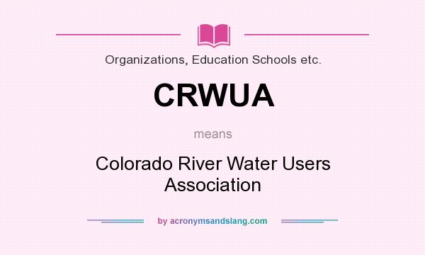 What does CRWUA mean? It stands for Colorado River Water Users Association