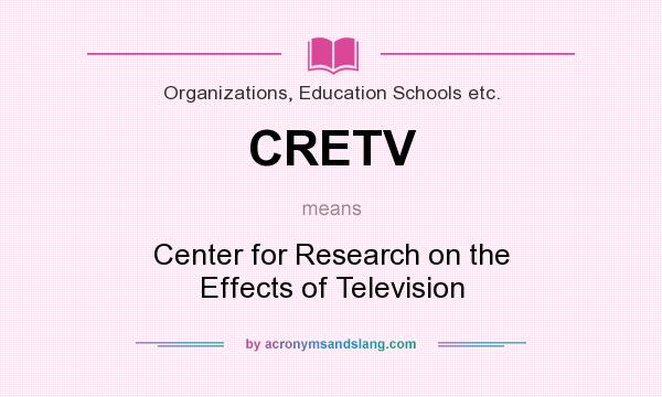 What does CRETV mean? It stands for Center for Research on the Effects of Television