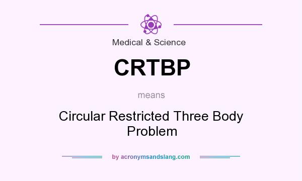What does CRTBP mean? It stands for Circular Restricted Three Body Problem